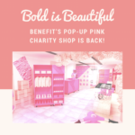 Bold is Beautiful: Benefit’s Pop-up Pink Charity Shop is Back This Weekend!
